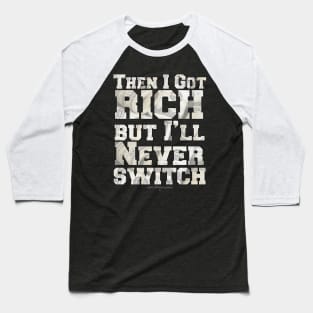 Then I Got Rich, But I'll Never Switch Baseball T-Shirt